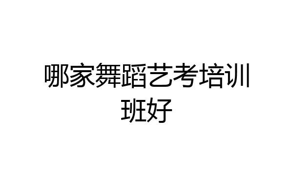 哪家舞蹈艺考培训班好
