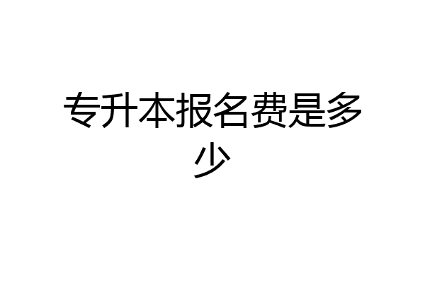 专升本报名费是多少