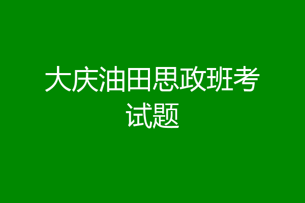 大庆油田思政班考试题