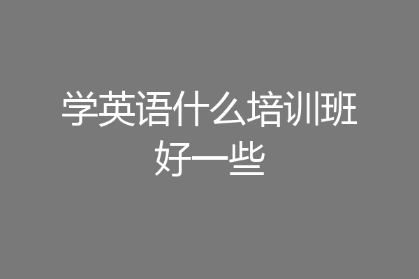 学英语什么培训班好一些