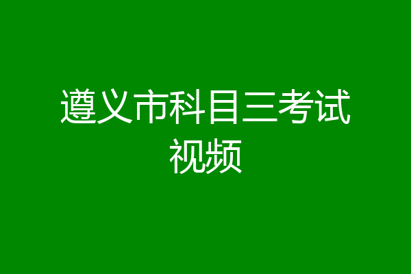 遵义市科目三考试视频