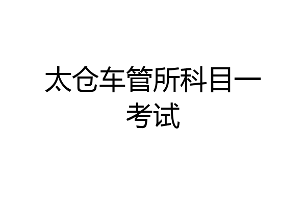 太仓车管所科目一考试