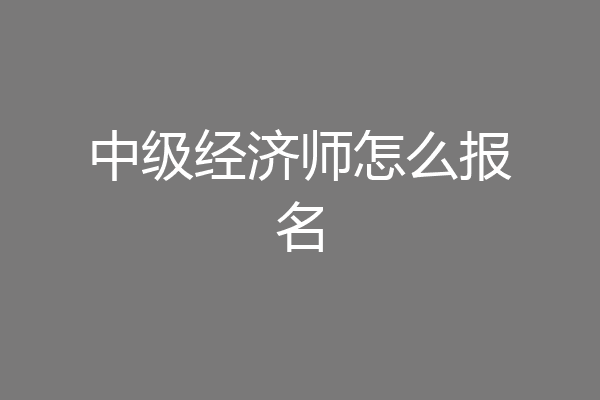 中级经济师怎么报名