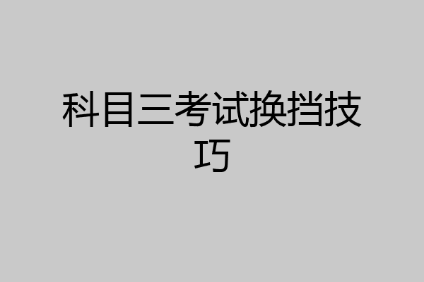 科目三考试换挡技巧