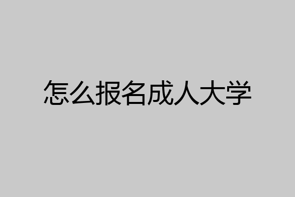 怎么报名成人大学