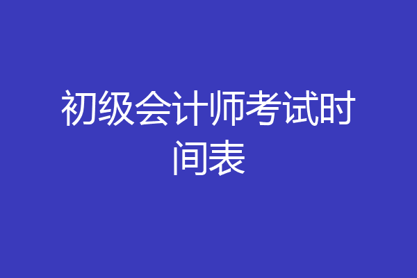 初级会计师考试时间表