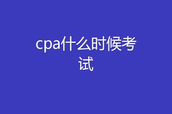 cpa什么时候考试