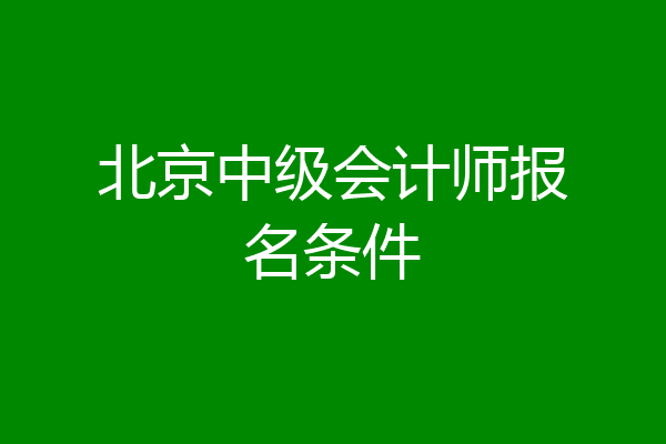 北京中级会计师报名条件