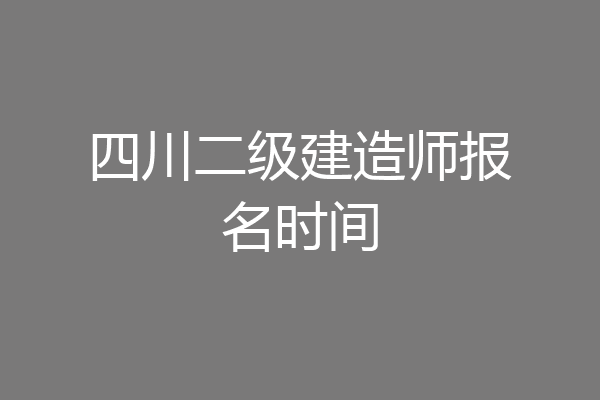 四川二级建造师报名时间