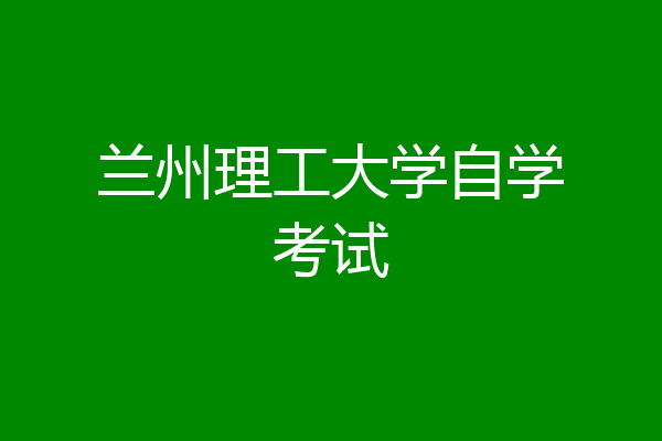 兰州理工大学自学考试