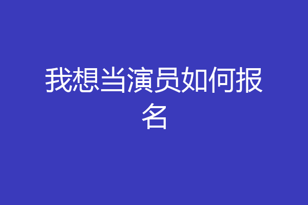 我想当演员如何报名