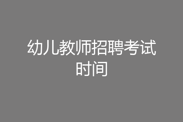 幼儿教师招聘考试时间