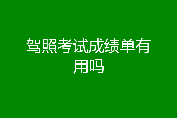 驾照考试成绩单有用吗