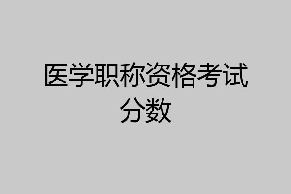 医学职称资格考试分数