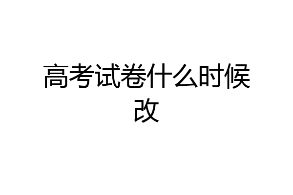 高考试卷什么时候改