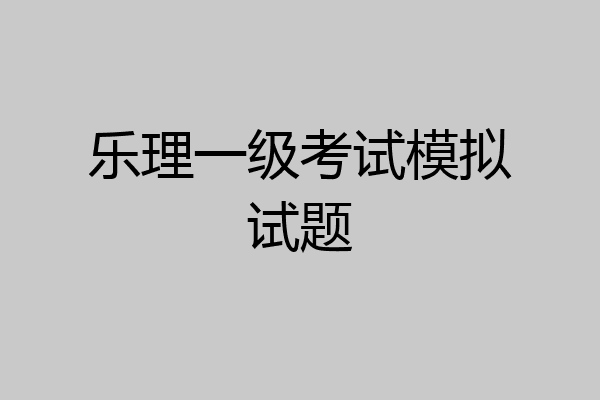 乐理一级考试模拟试题