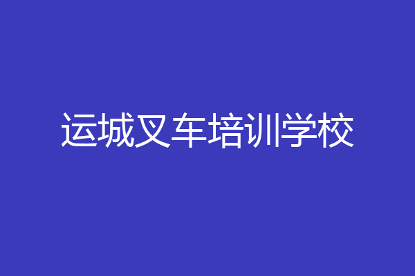 运城叉车培训学校