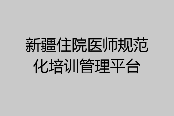 新疆住院医师规范化培训管理平台