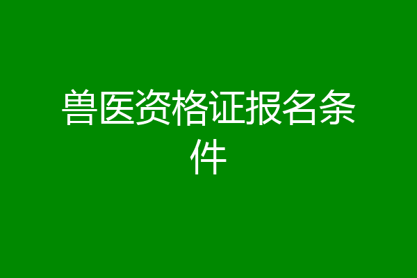兽医资格证报名条件