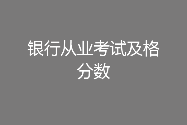 银行从业考试及格分数