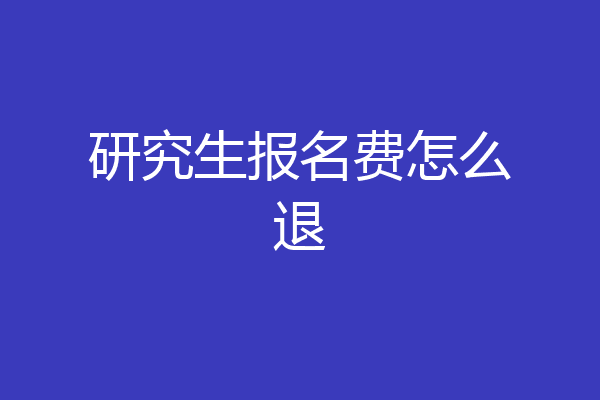 研究生报名费怎么退