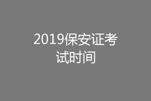 2019保安证考试时间