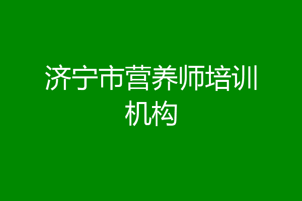济宁市营养师培训机构