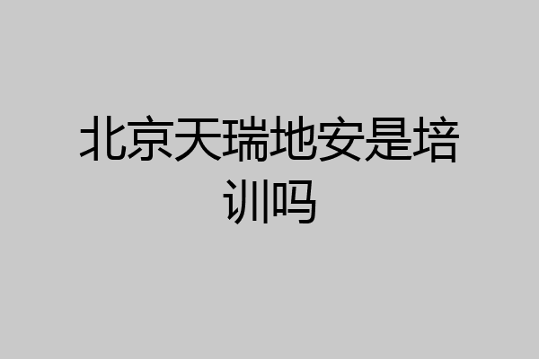 北京天瑞地安是培训吗