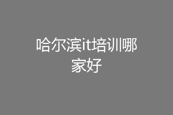 哈尔滨it培训哪家好