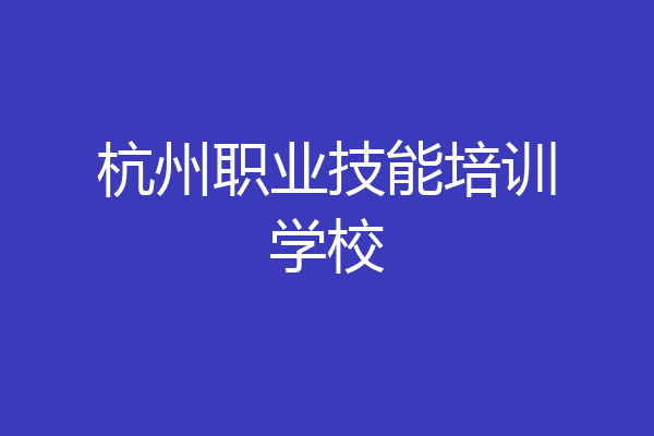 杭州职业技能培训学校