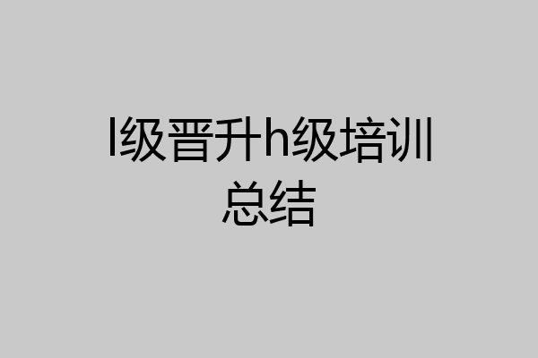 l级晋升h级培训总结