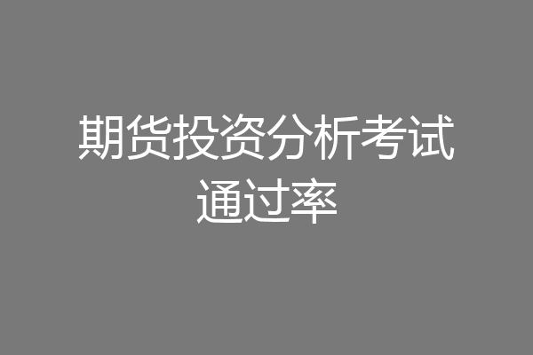 期货投资分析考试通过率