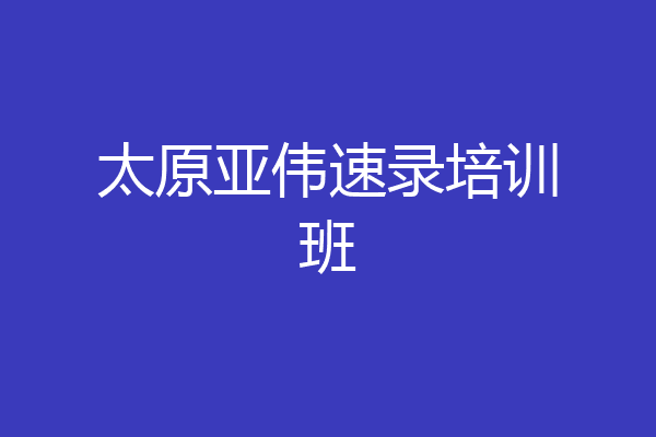 太原亚伟速录培训班