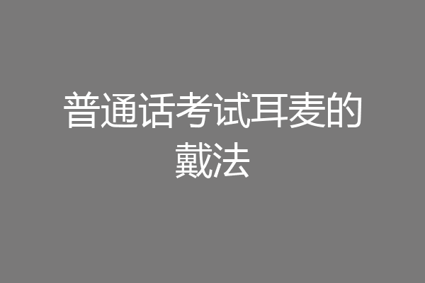 普通话考试耳麦的戴法