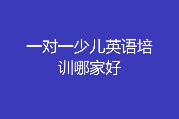 一对一少儿英语培训哪家好