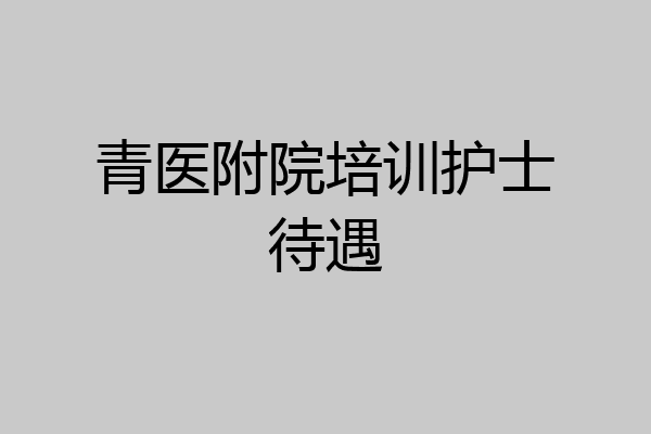 青医附院培训护士待遇