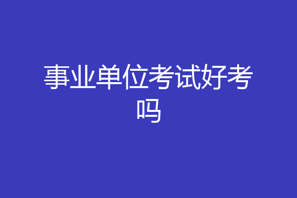 事业单位考试好考吗