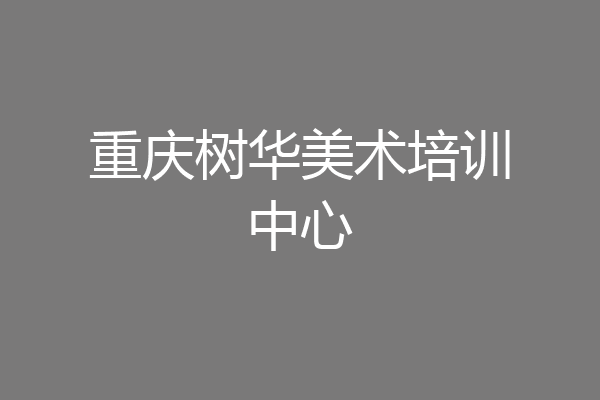 重庆树华美术培训中心