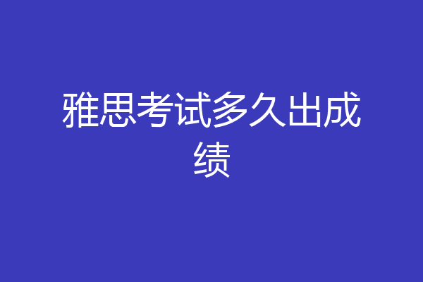 雅思考试多久出成绩