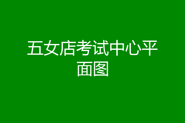 五女店考试中心平面图