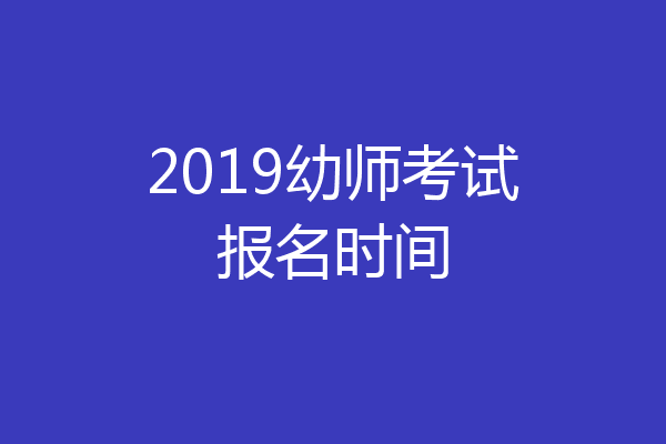 2019幼师考试报名时间