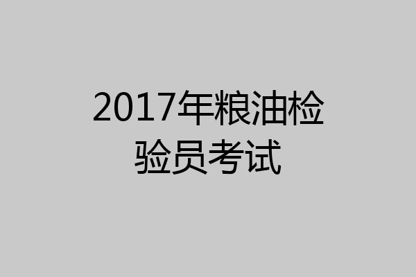 2017年粮油检验员考试