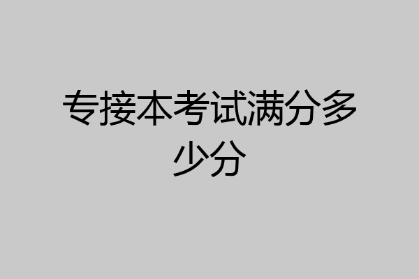 专接本考试满分多少分