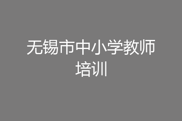 无锡市中小学教师培训