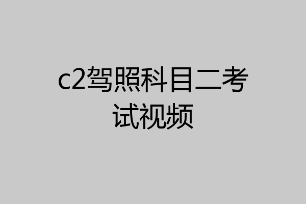 c2驾照科目二考试视频