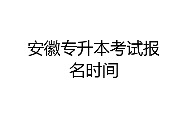 安徽专升本考试报名时间