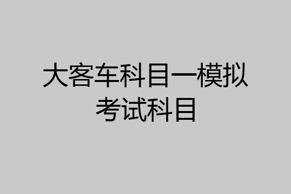 大客车科目一模拟考试科目