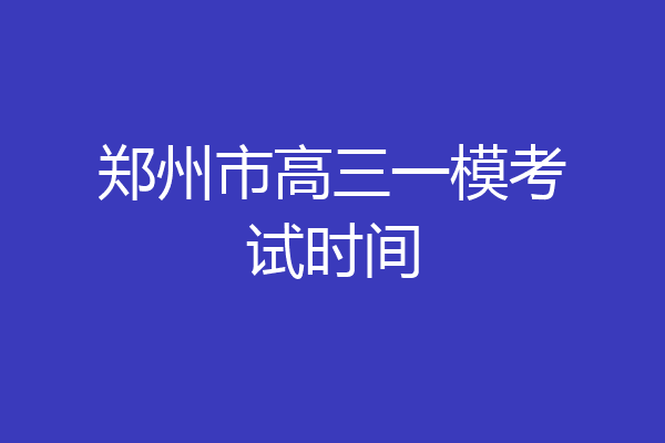 郑州市高三一模考试时间