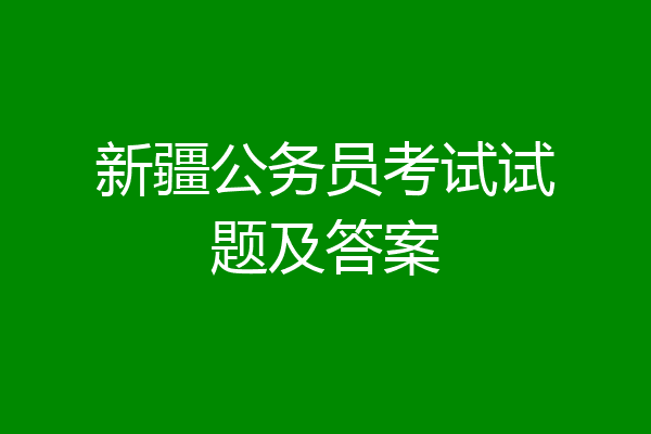 新疆公务员考试试题及答案