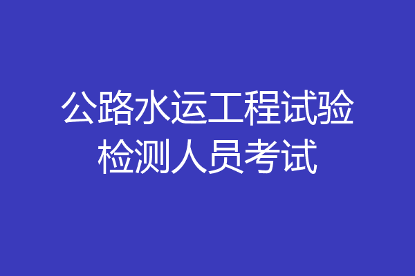 公路水运工程试验检测人员考试